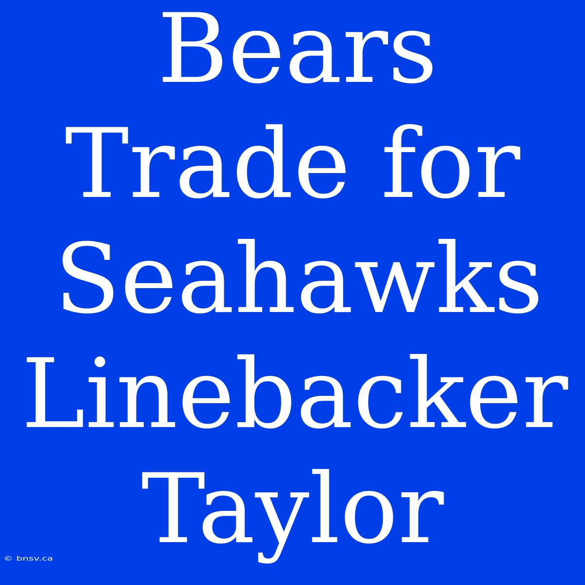 Bears Trade For Seahawks Linebacker Taylor