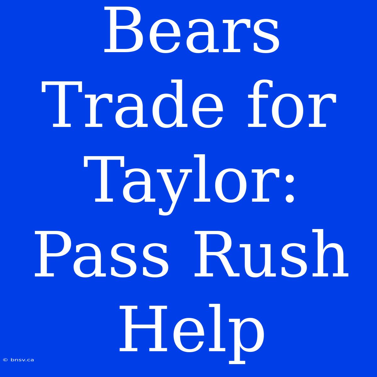 Bears Trade For Taylor: Pass Rush Help