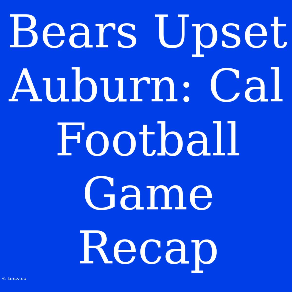 Bears Upset Auburn: Cal Football Game Recap