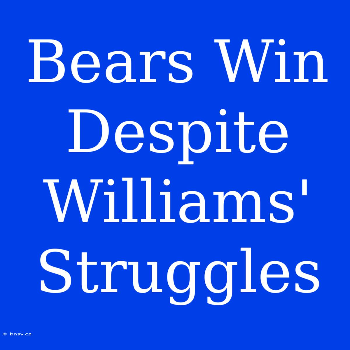 Bears Win Despite Williams' Struggles