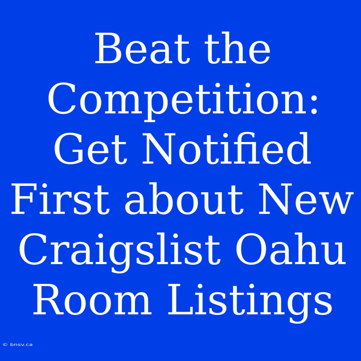 Beat The Competition: Get Notified First About New Craigslist Oahu Room Listings