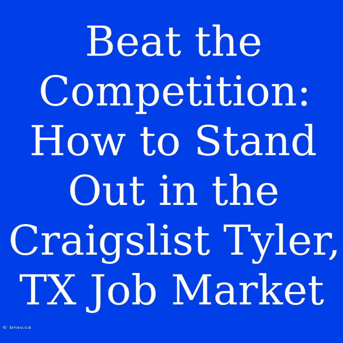 Beat The Competition: How To Stand Out In The Craigslist Tyler, TX Job Market