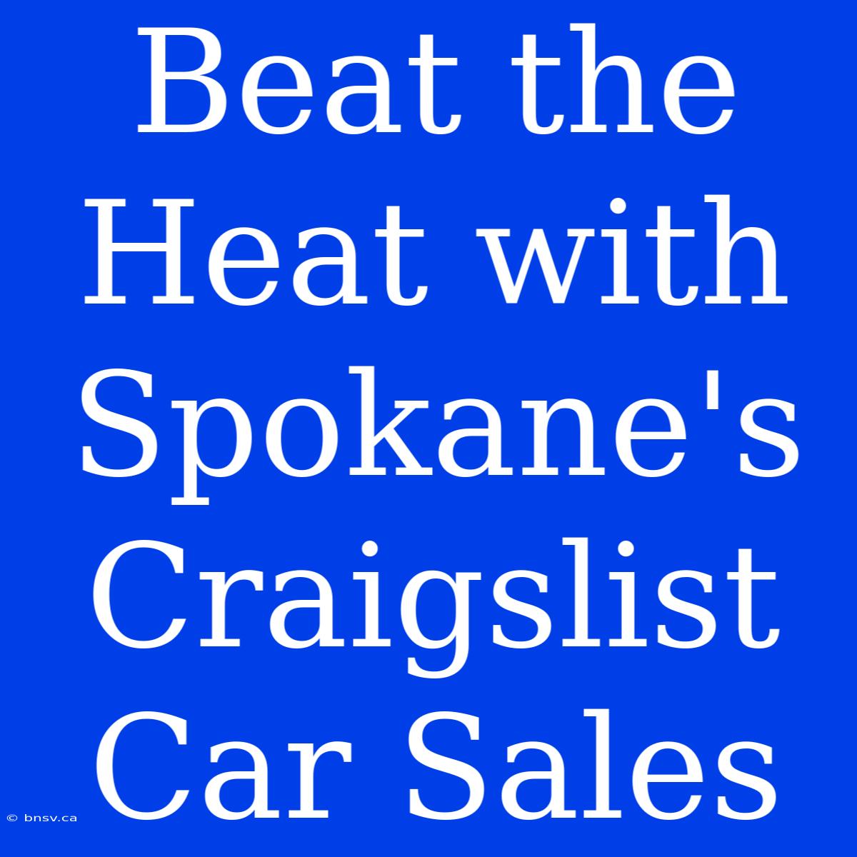 Beat The Heat With Spokane's Craigslist Car Sales