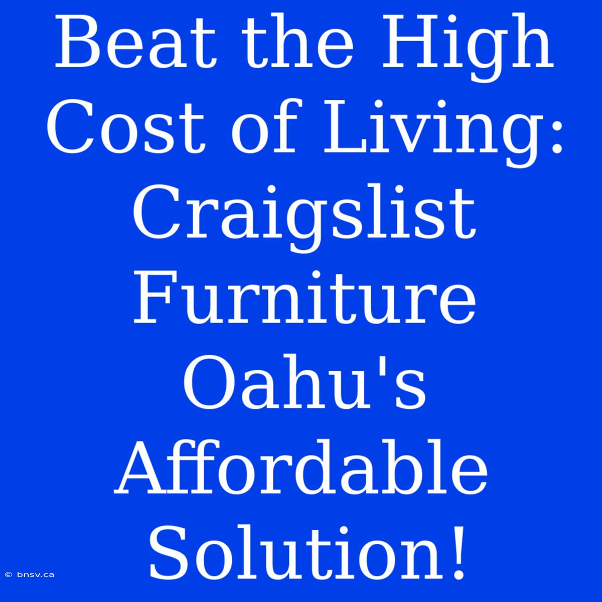 Beat The High Cost Of Living: Craigslist Furniture Oahu's Affordable Solution!