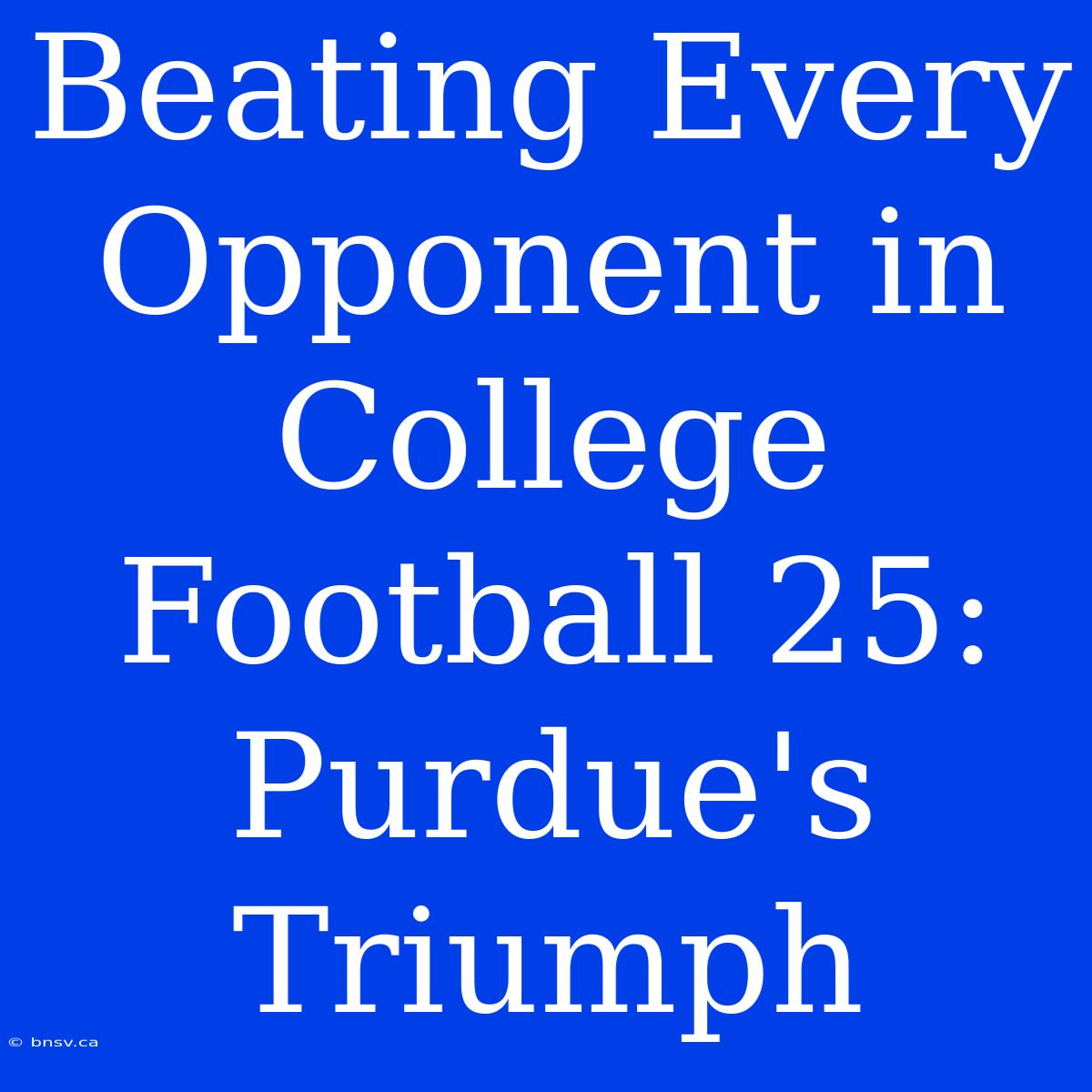 Beating Every Opponent In College Football 25: Purdue's Triumph