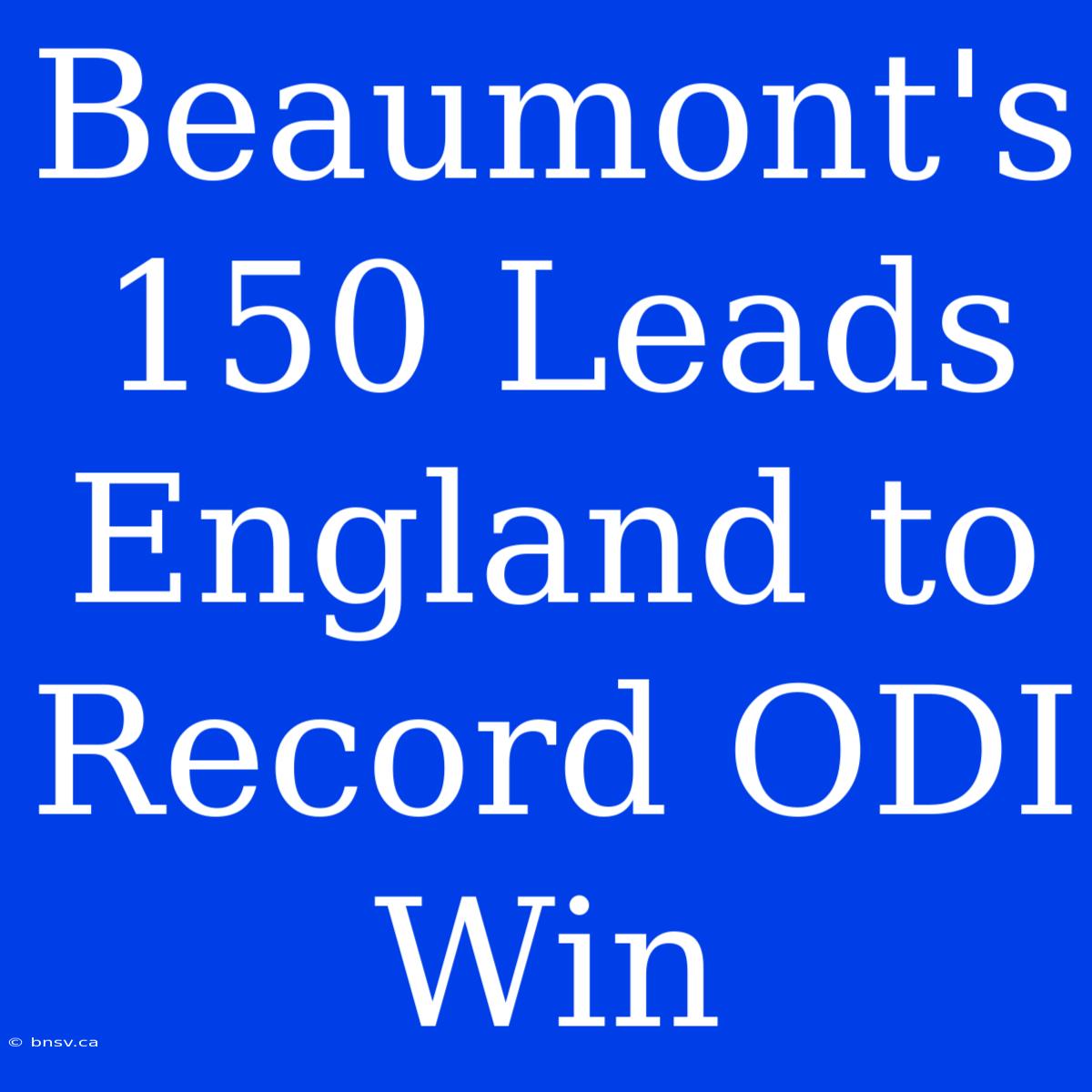 Beaumont's 150 Leads England To Record ODI Win