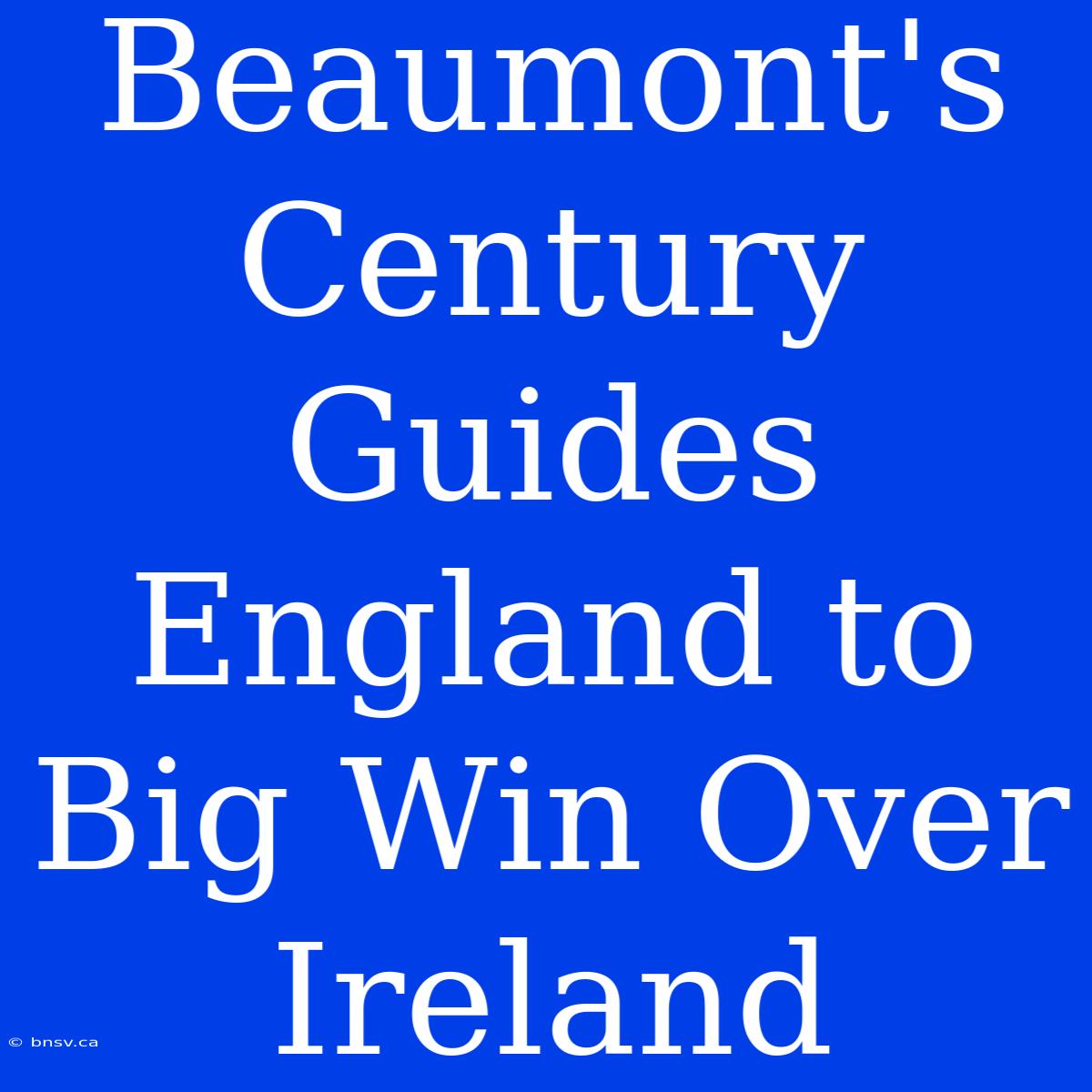 Beaumont's Century Guides England To Big Win Over Ireland