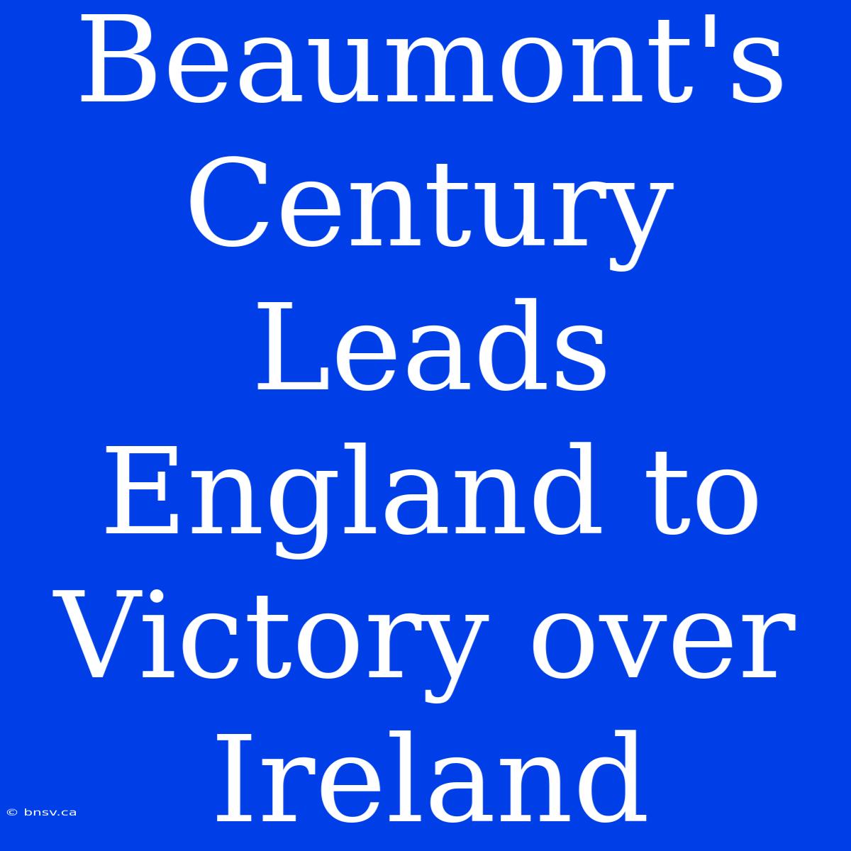 Beaumont's Century Leads England To Victory Over Ireland