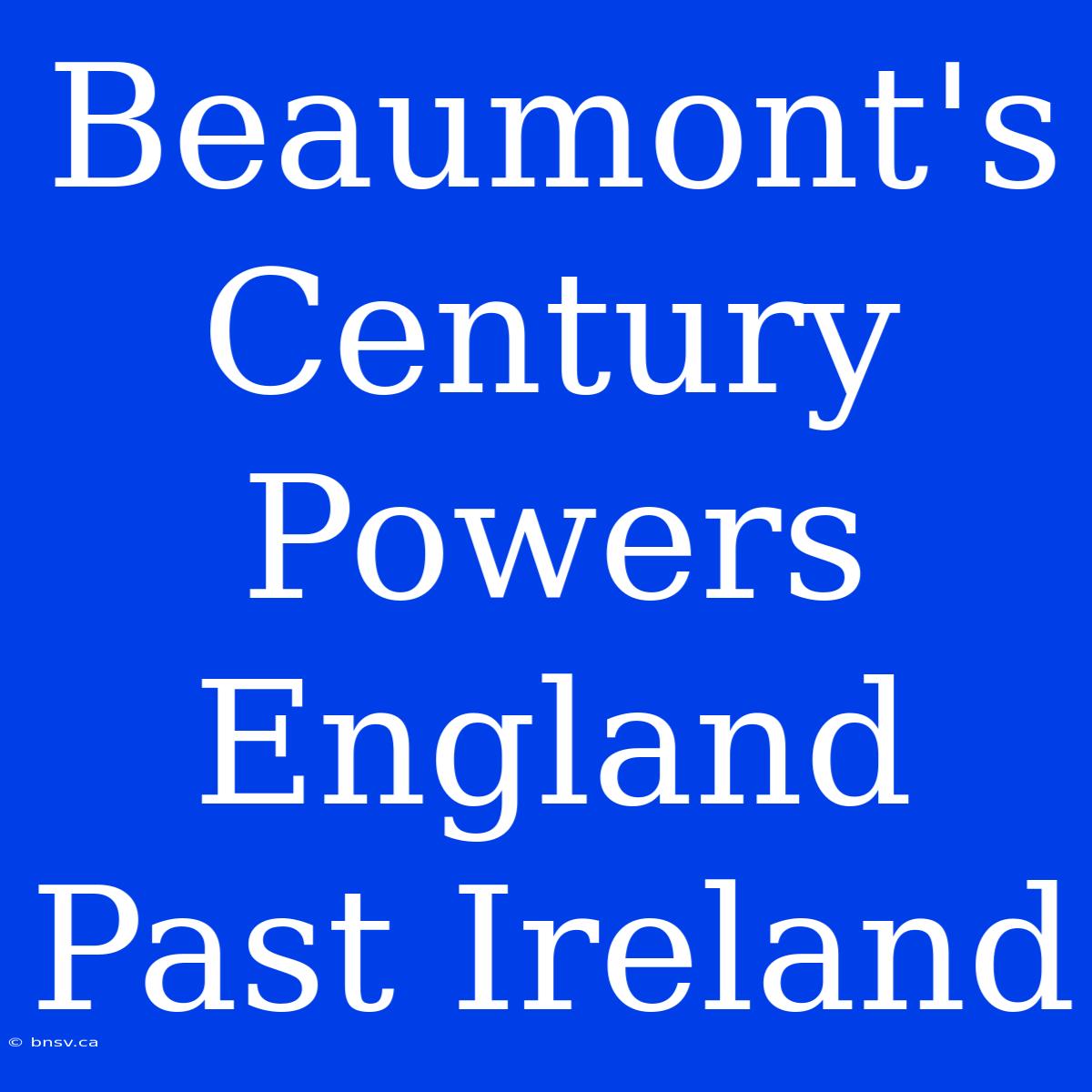 Beaumont's Century Powers England Past Ireland