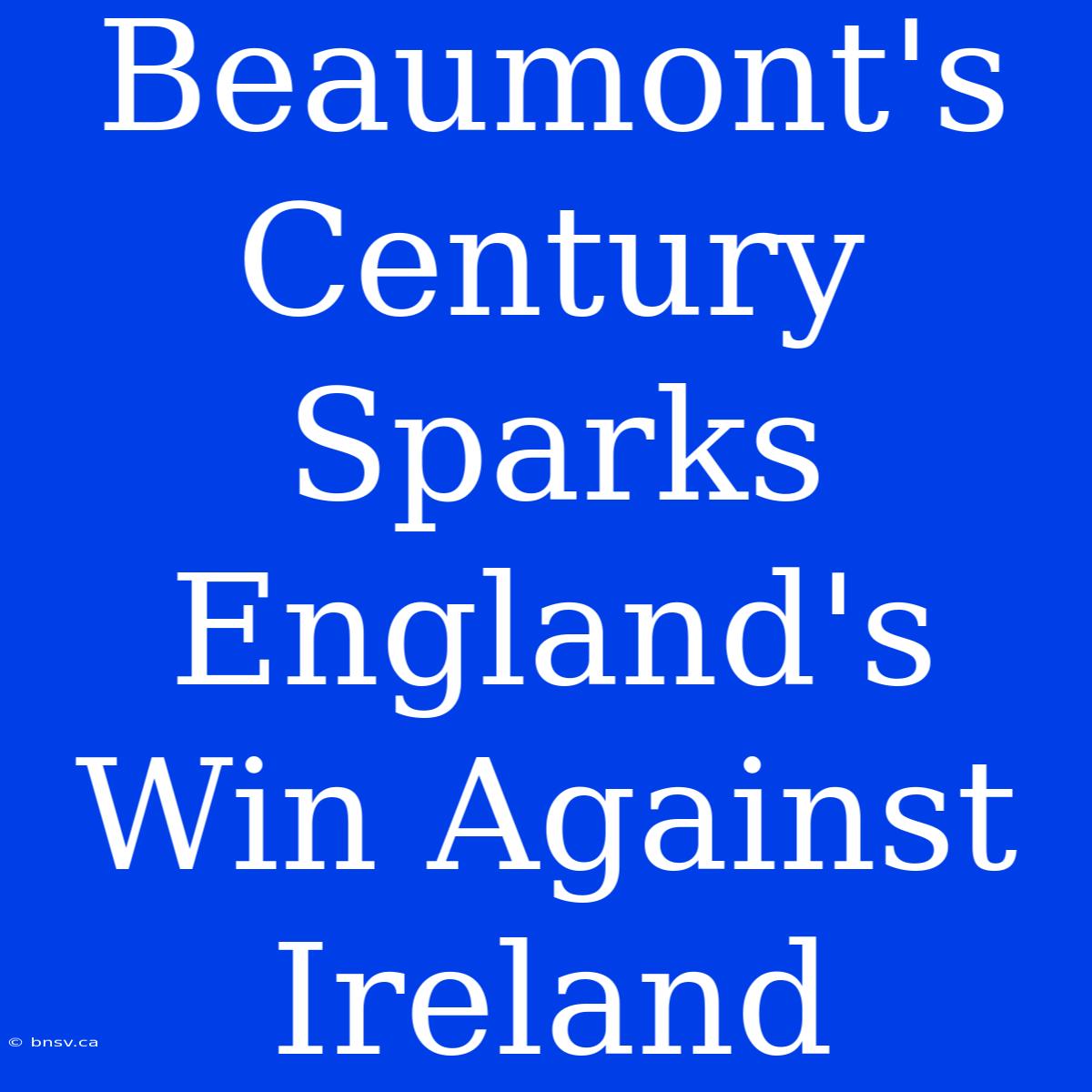 Beaumont's Century Sparks England's Win Against Ireland