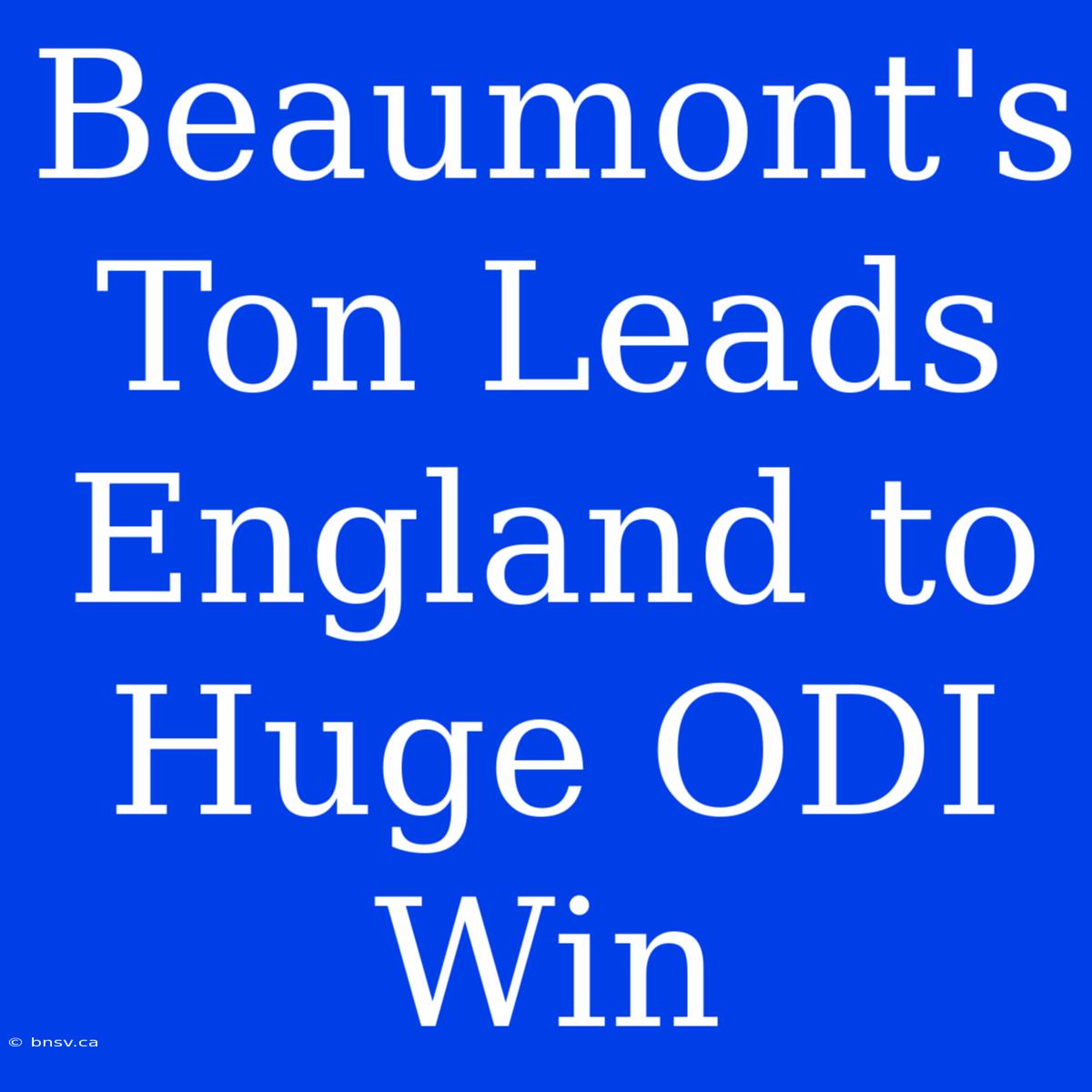 Beaumont's Ton Leads England To Huge ODI Win