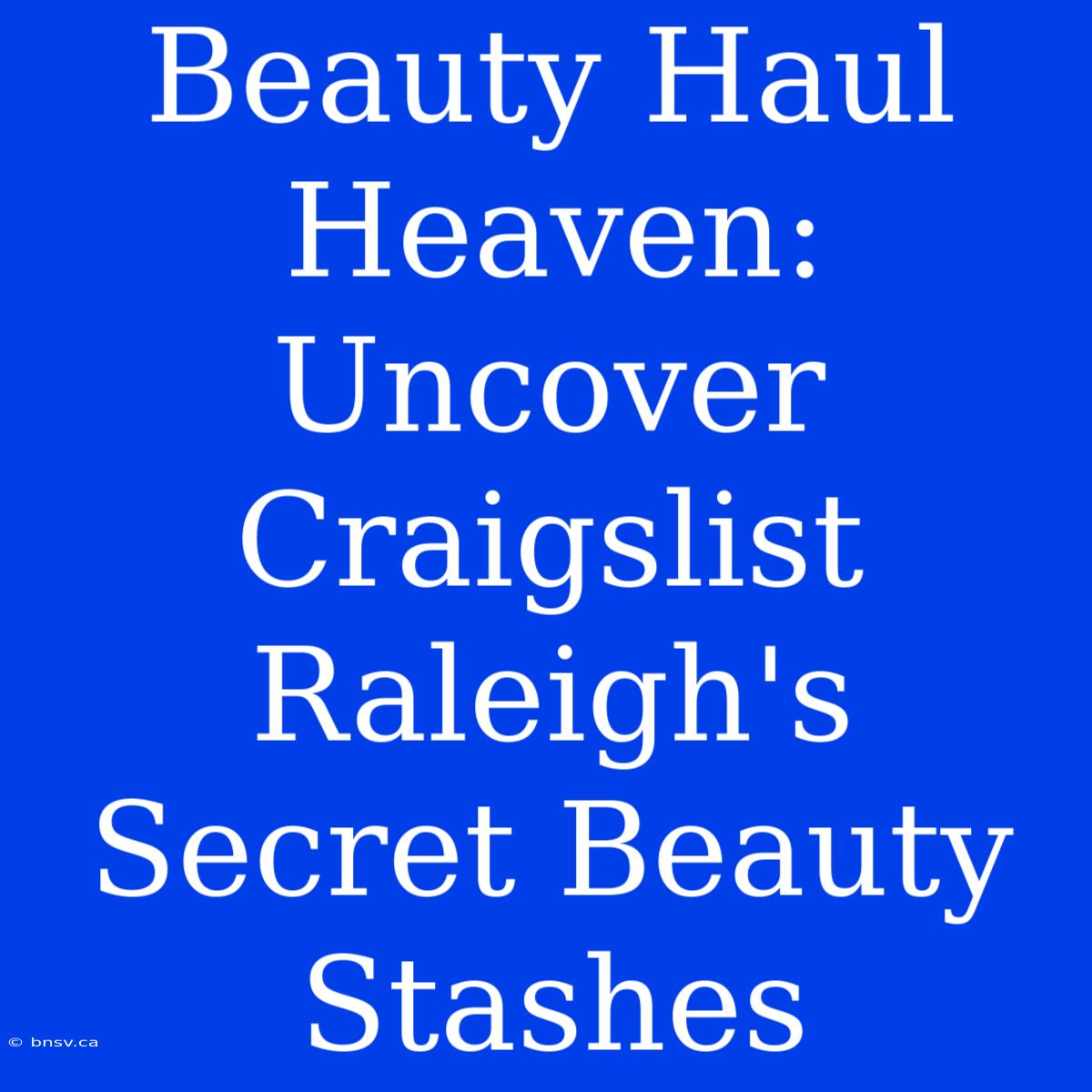 Beauty Haul Heaven: Uncover Craigslist Raleigh's Secret Beauty Stashes