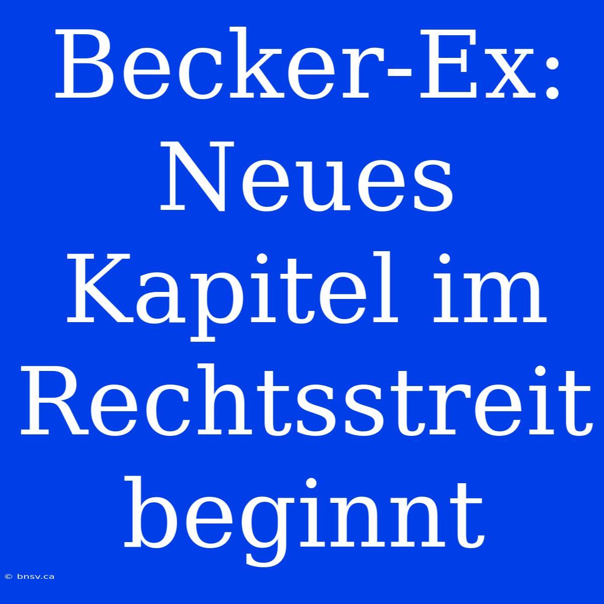 Becker-Ex: Neues Kapitel Im Rechtsstreit Beginnt