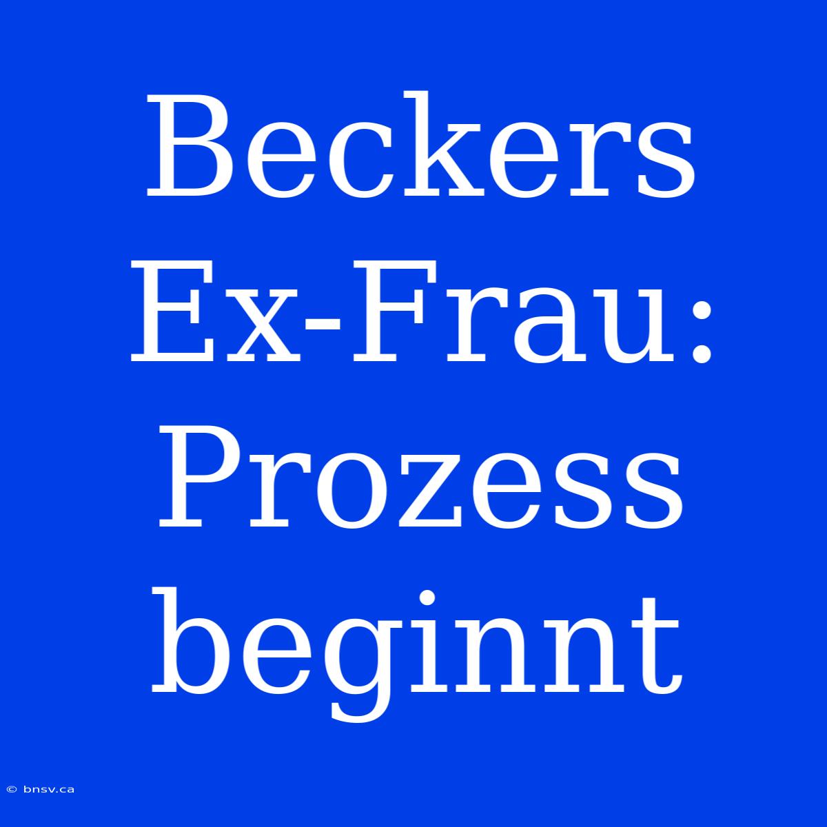 Beckers Ex-Frau: Prozess Beginnt