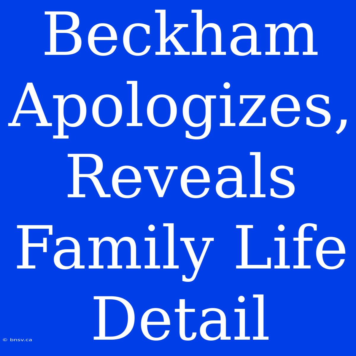 Beckham Apologizes, Reveals Family Life Detail