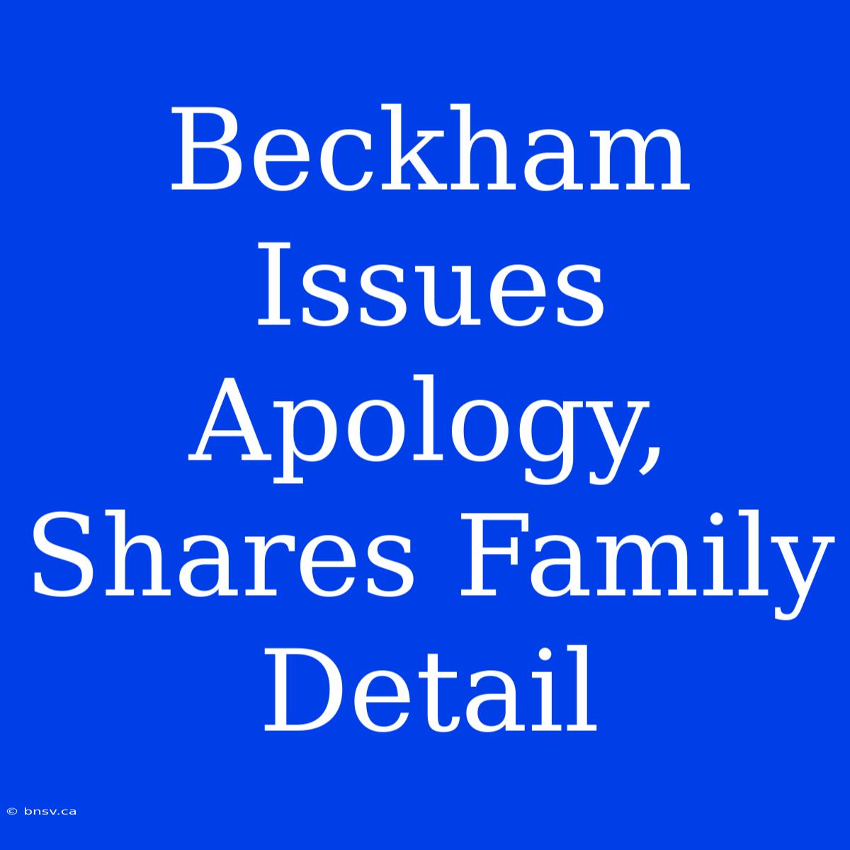 Beckham Issues Apology, Shares Family Detail