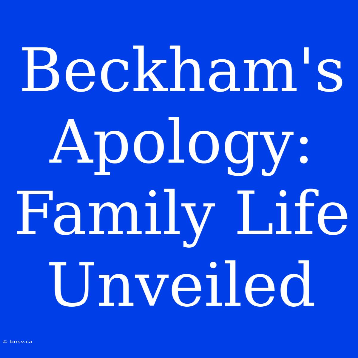 Beckham's Apology: Family Life Unveiled