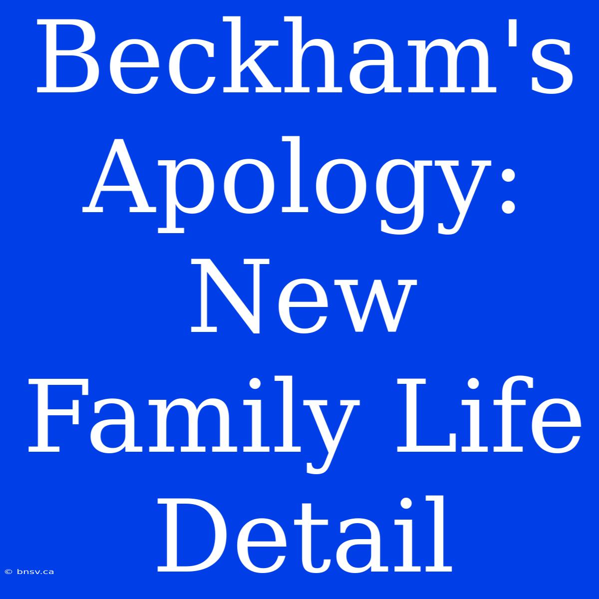 Beckham's Apology: New Family Life Detail