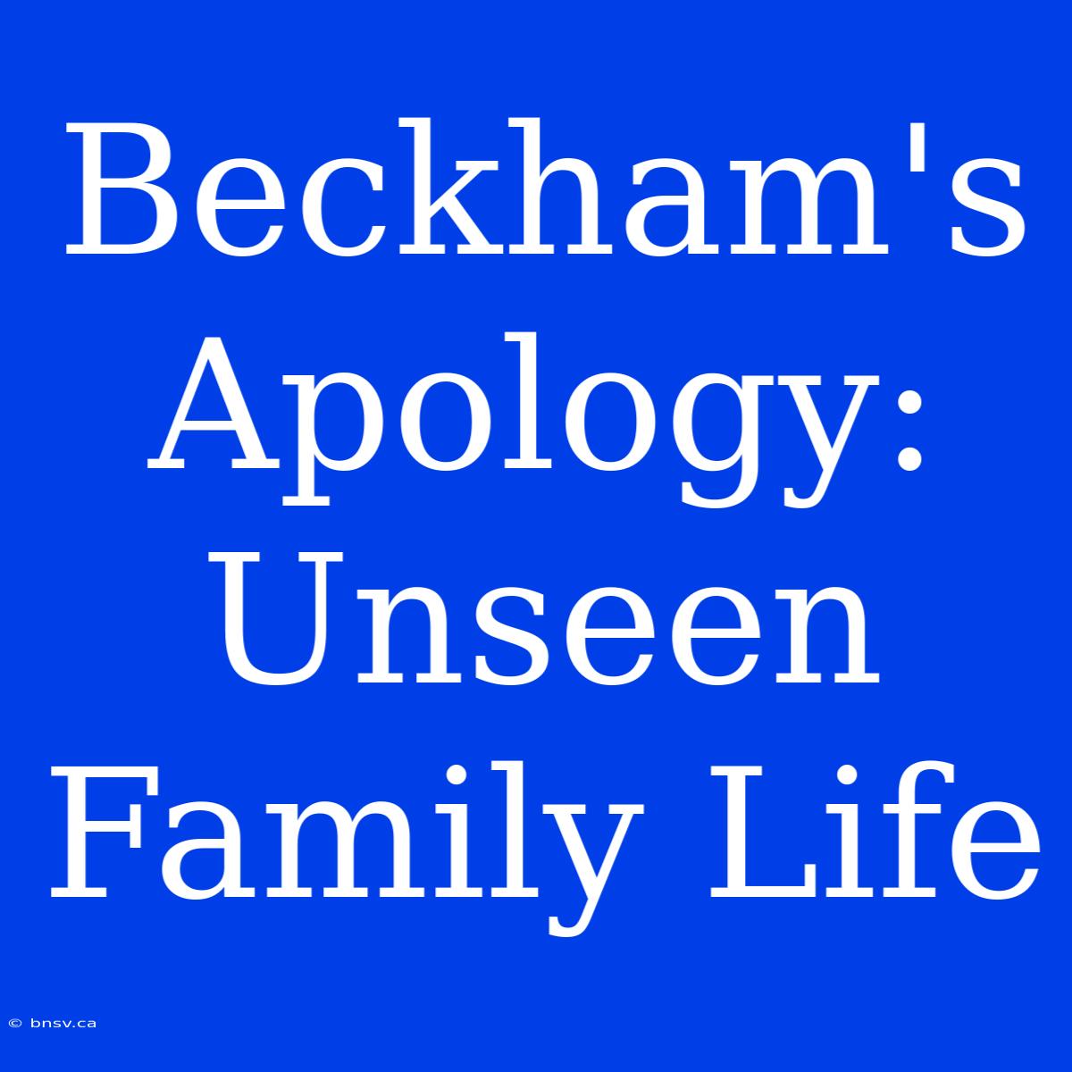 Beckham's Apology: Unseen Family Life