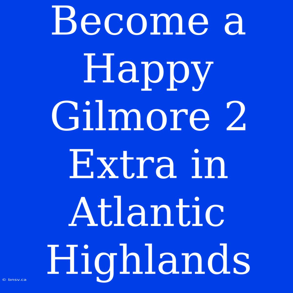 Become A Happy Gilmore 2 Extra In Atlantic Highlands