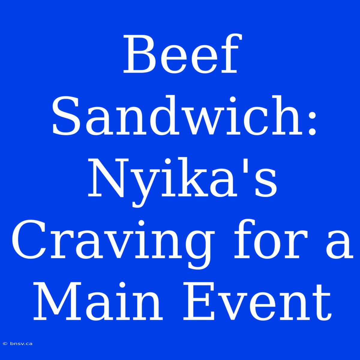 Beef Sandwich: Nyika's Craving For A Main Event