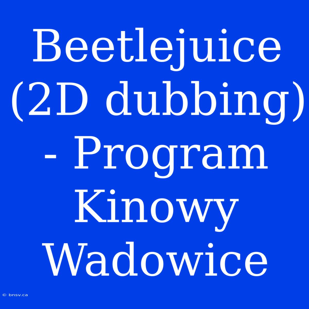 Beetlejuice (2D Dubbing) - Program Kinowy Wadowice