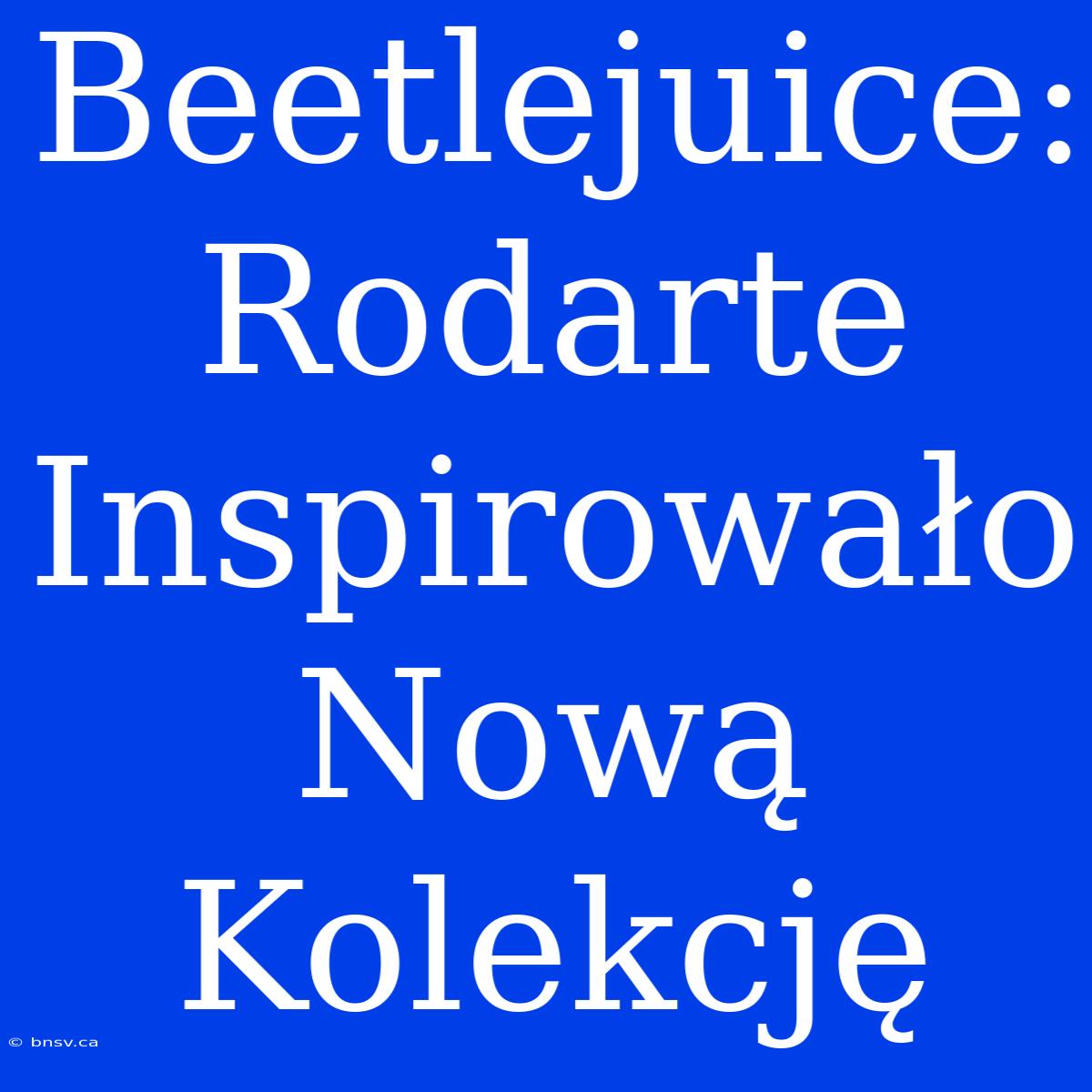 Beetlejuice: Rodarte Inspirowało Nową Kolekcję