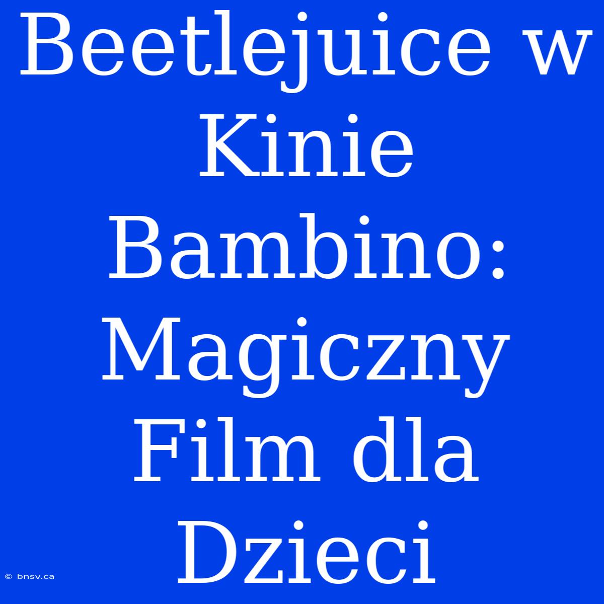 Beetlejuice W Kinie Bambino: Magiczny Film Dla Dzieci