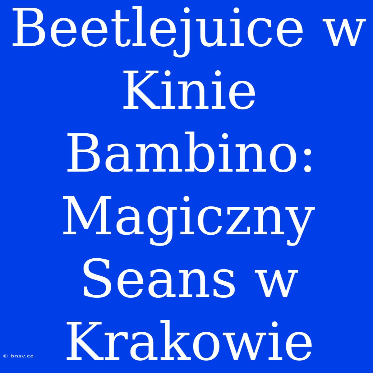 Beetlejuice W Kinie Bambino: Magiczny Seans W Krakowie