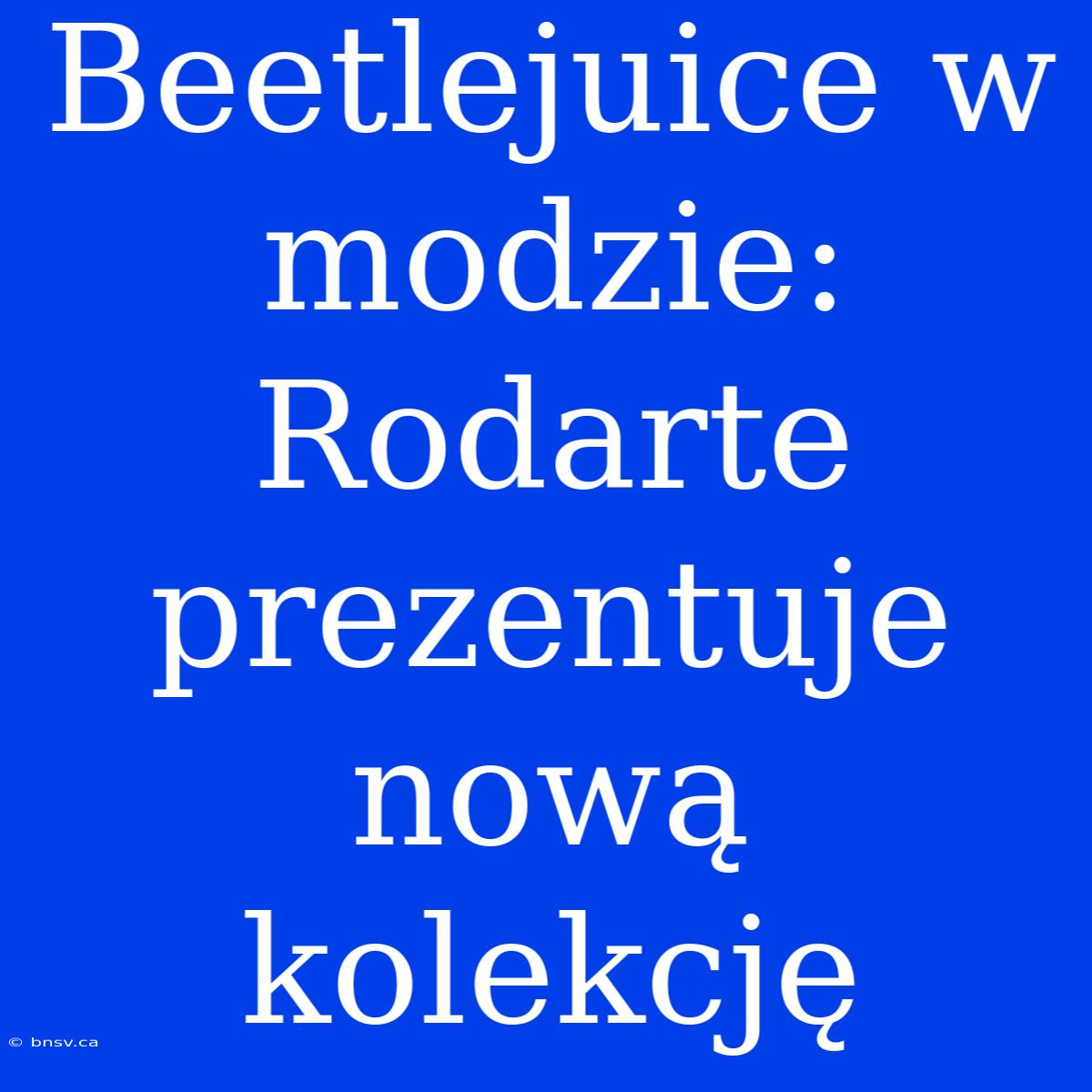 Beetlejuice W Modzie: Rodarte Prezentuje Nową Kolekcję