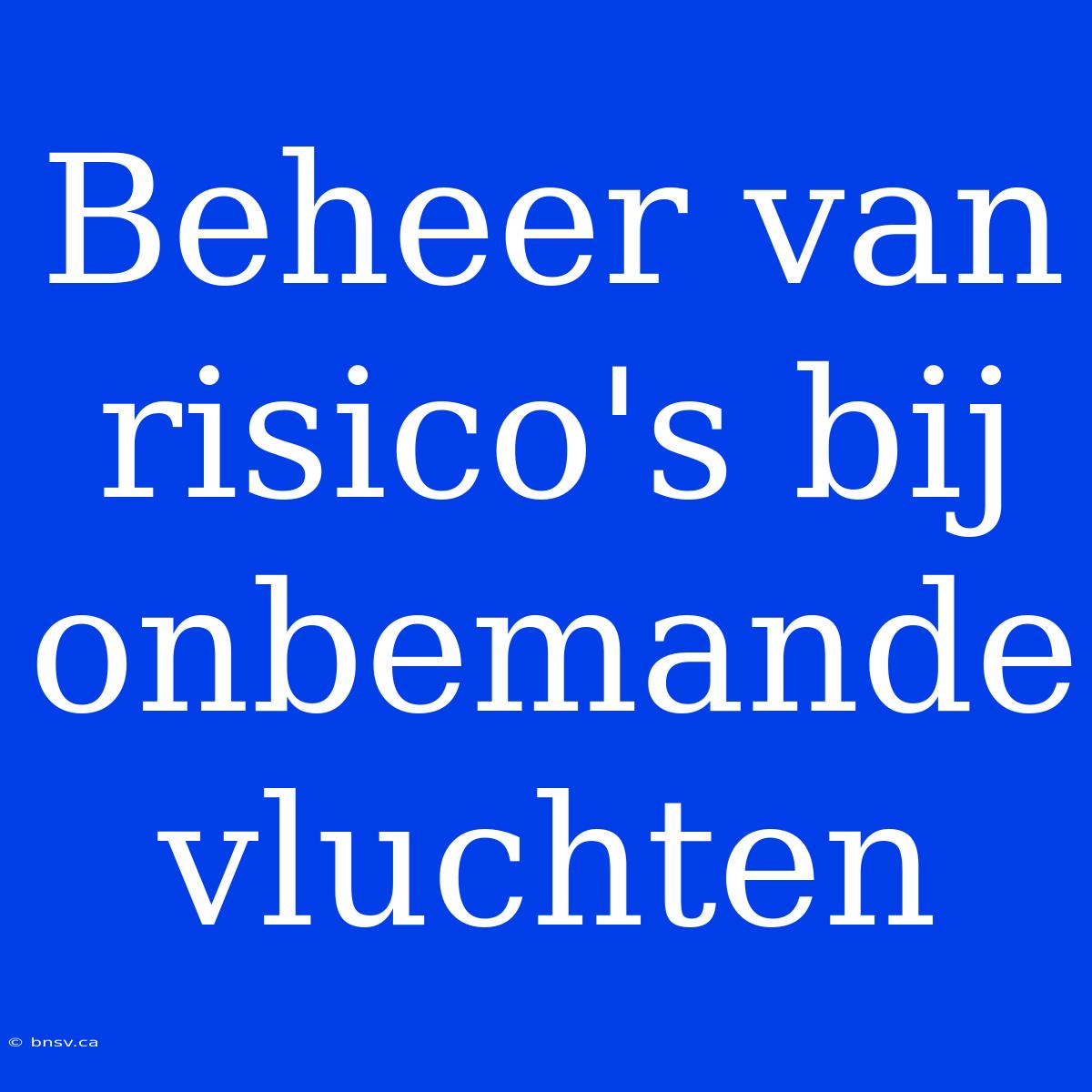 Beheer Van Risico's Bij Onbemande Vluchten