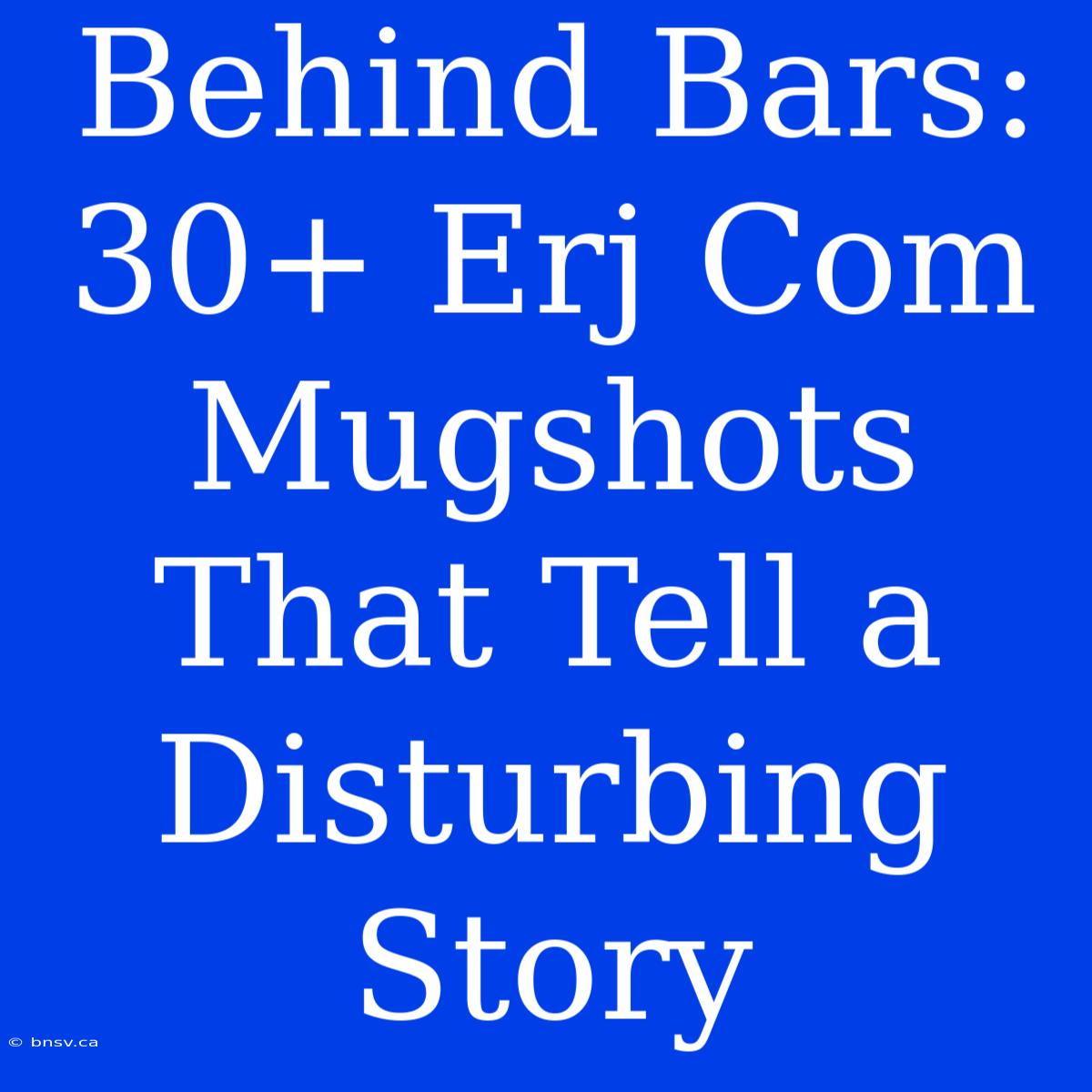 Behind Bars: 30+ Erj Com Mugshots That Tell A Disturbing Story