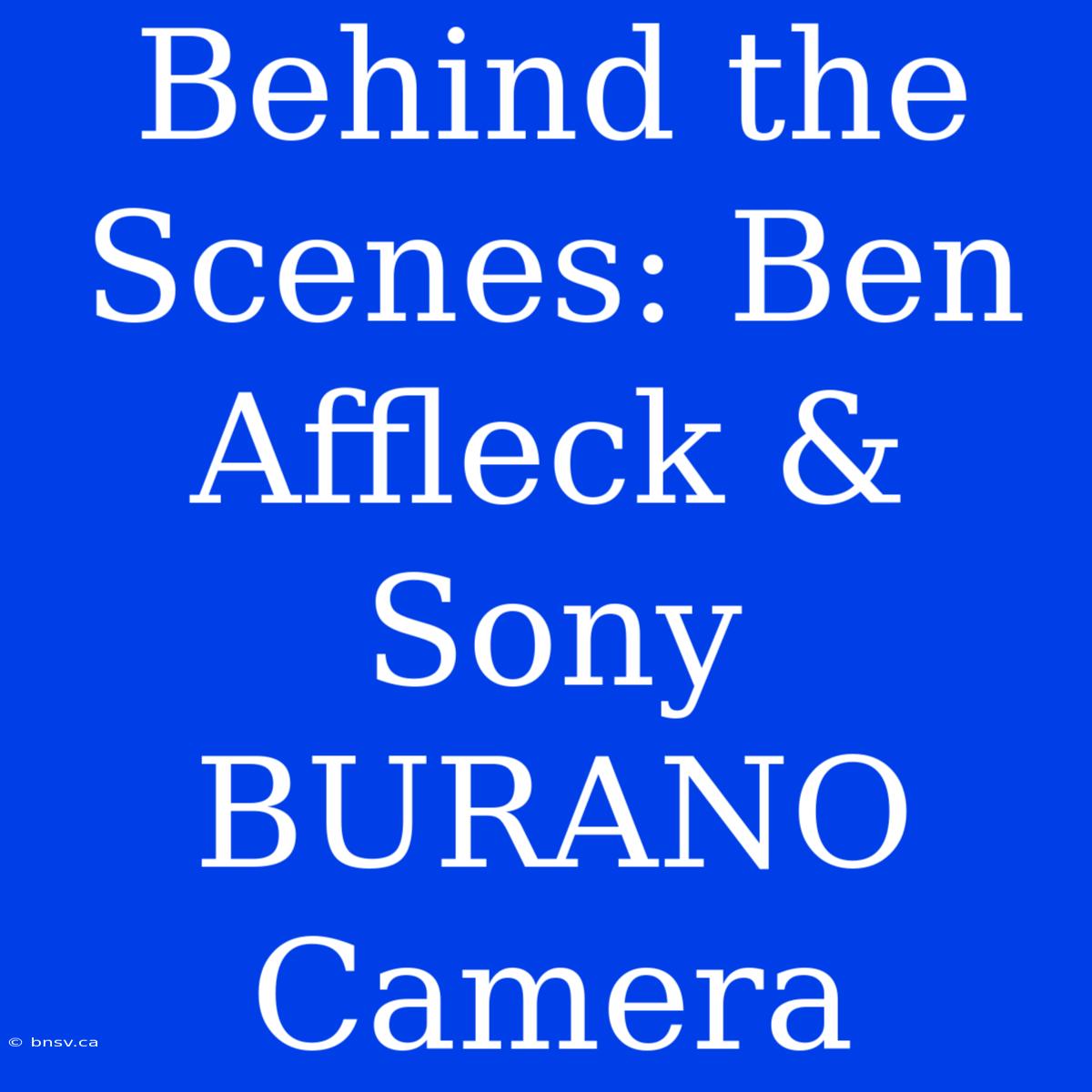 Behind The Scenes: Ben Affleck & Sony BURANO Camera