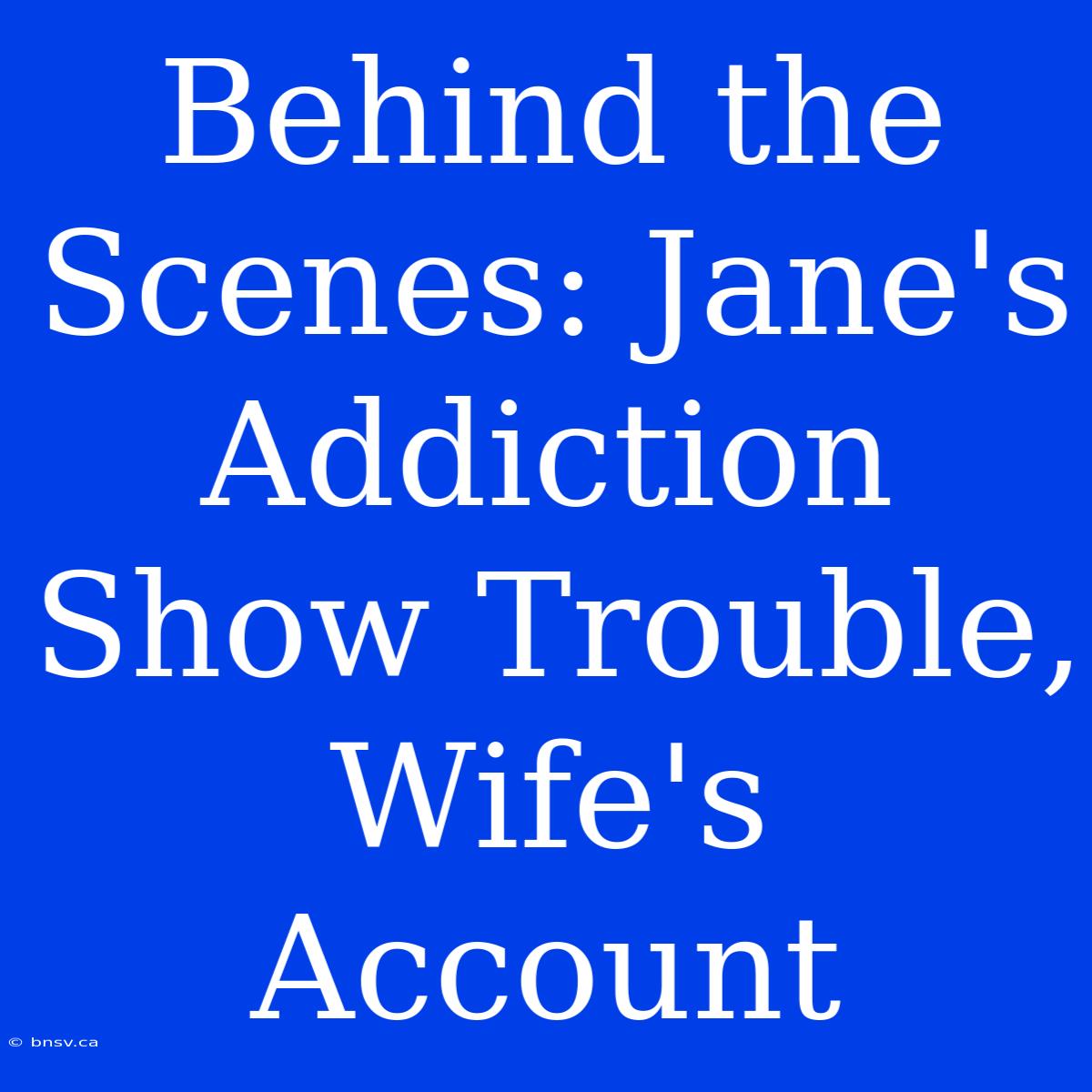 Behind The Scenes: Jane's Addiction Show Trouble, Wife's Account