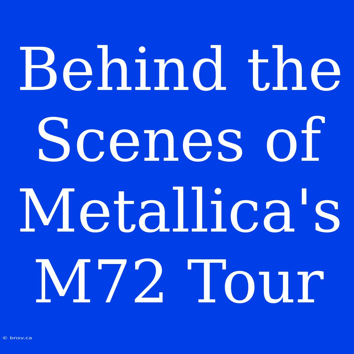 Behind The Scenes Of Metallica's M72 Tour