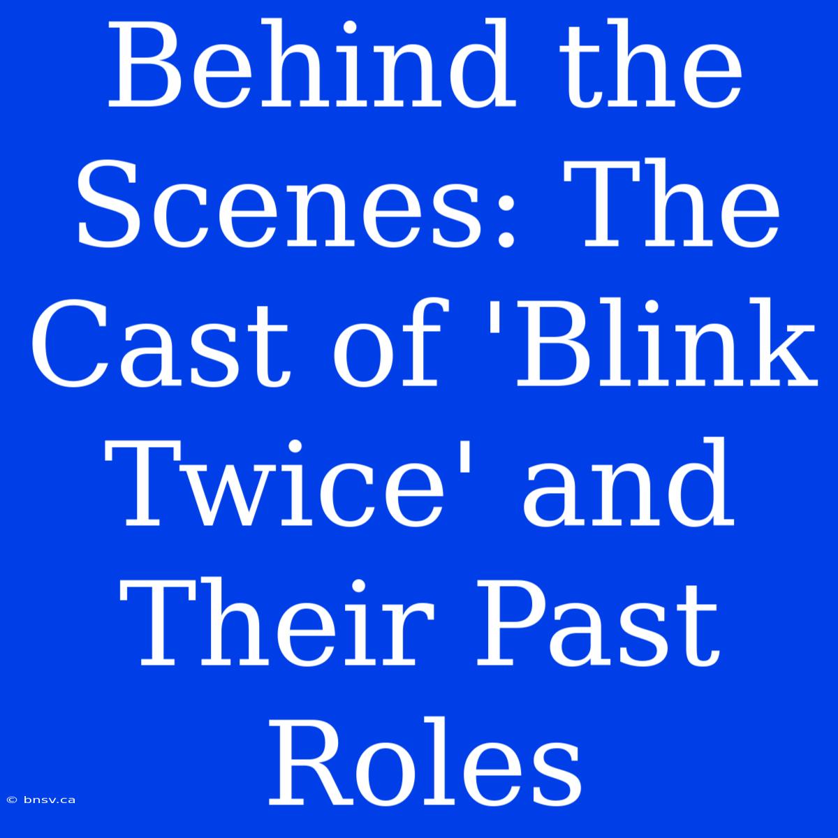 Behind The Scenes: The Cast Of 'Blink Twice' And Their Past Roles