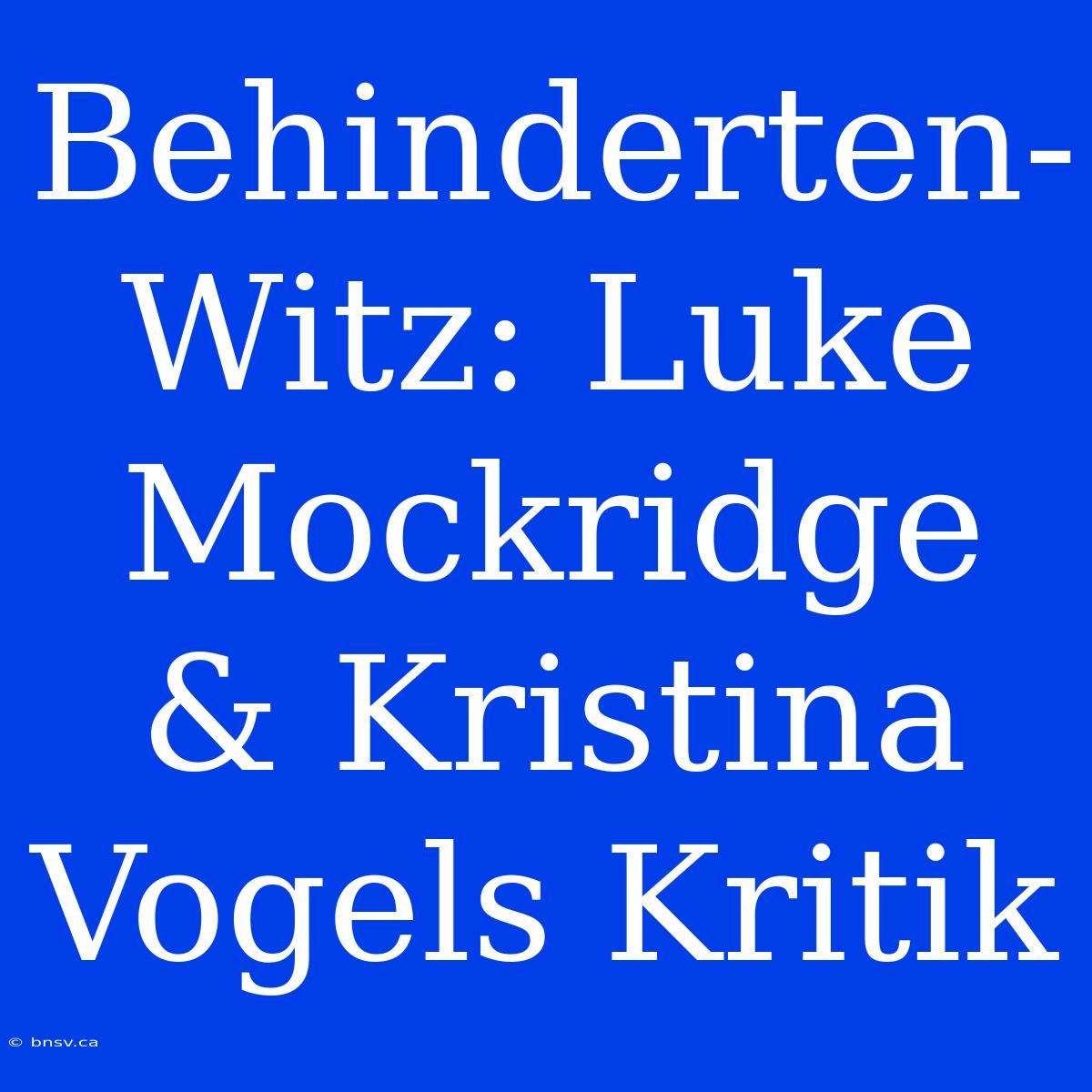 Behinderten-Witz: Luke Mockridge & Kristina Vogels Kritik