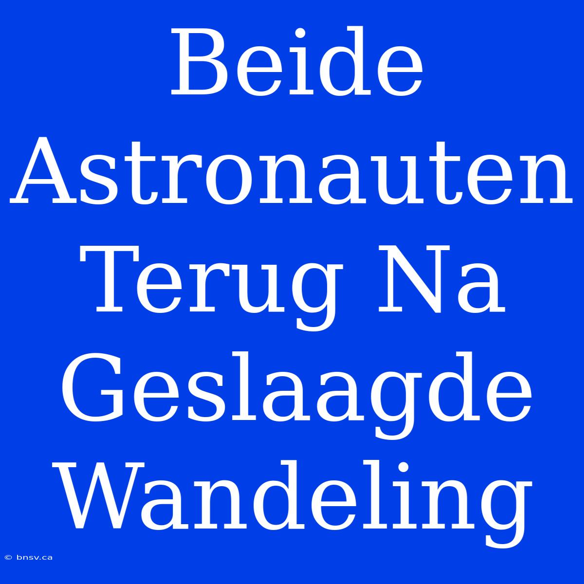 Beide Astronauten Terug Na Geslaagde Wandeling