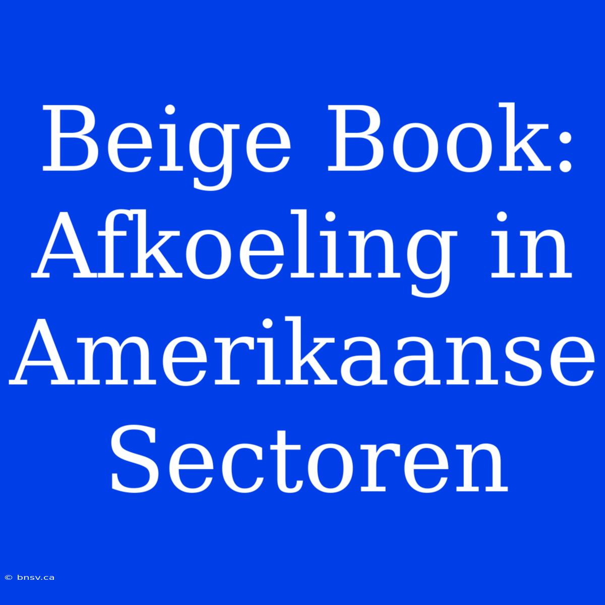 Beige Book: Afkoeling In Amerikaanse Sectoren