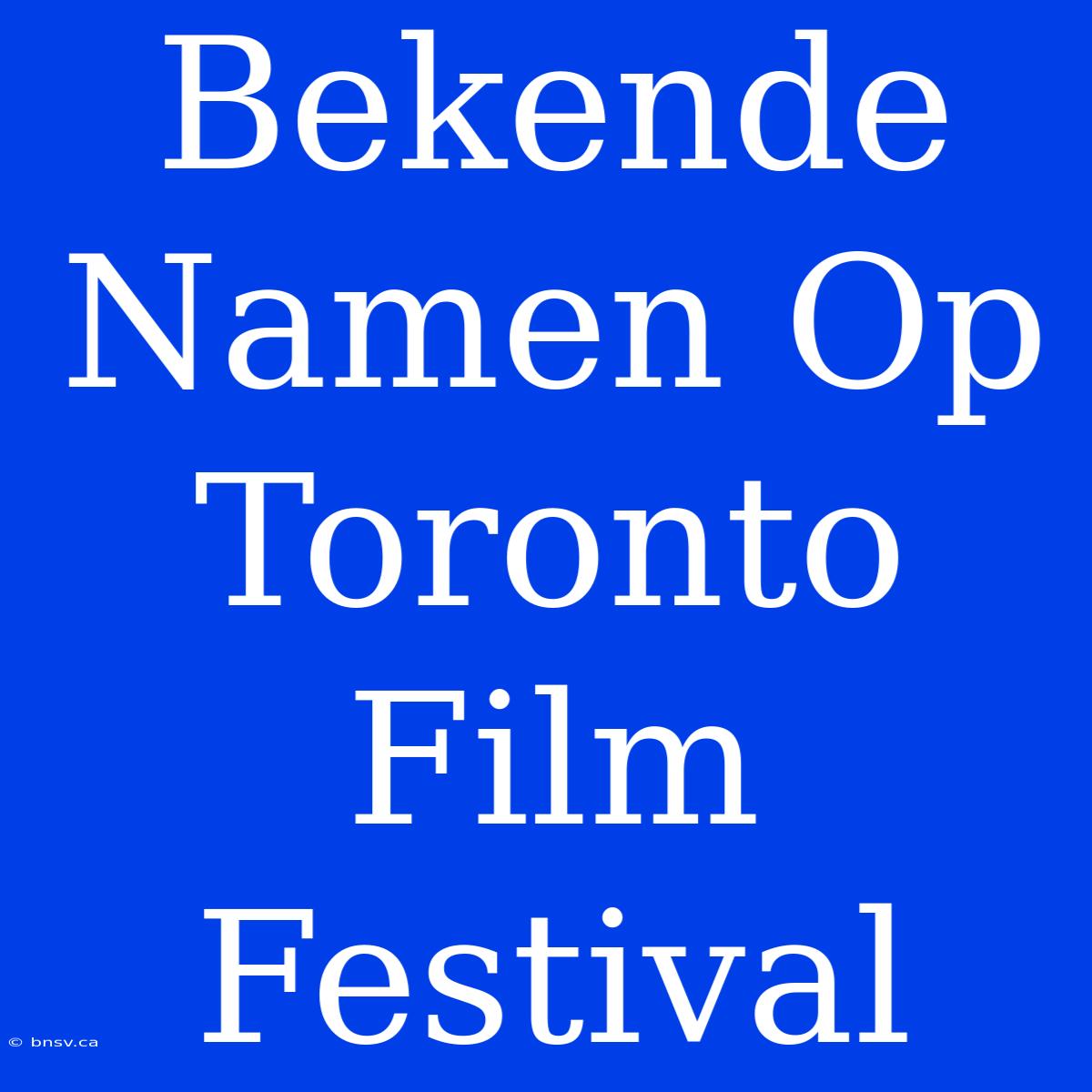 Bekende Namen Op Toronto Film Festival