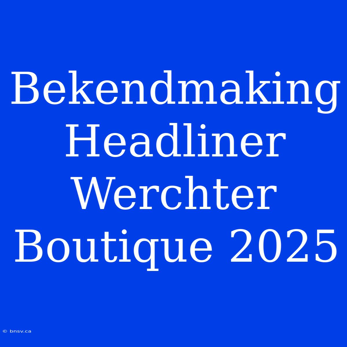 Bekendmaking Headliner Werchter Boutique 2025