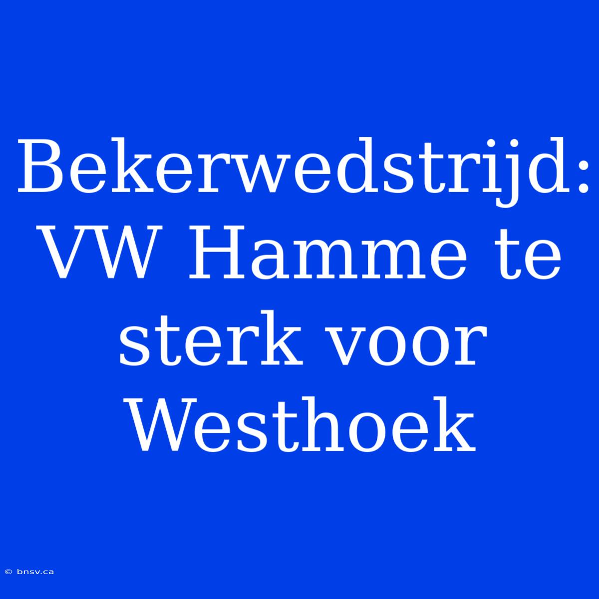 Bekerwedstrijd: VW Hamme Te Sterk Voor Westhoek