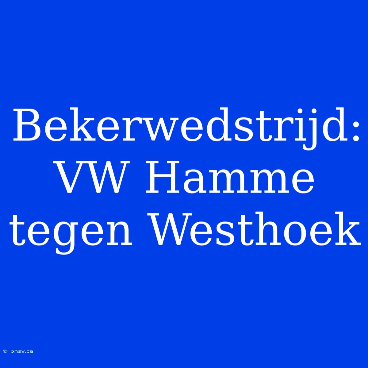 Bekerwedstrijd: VW Hamme Tegen Westhoek