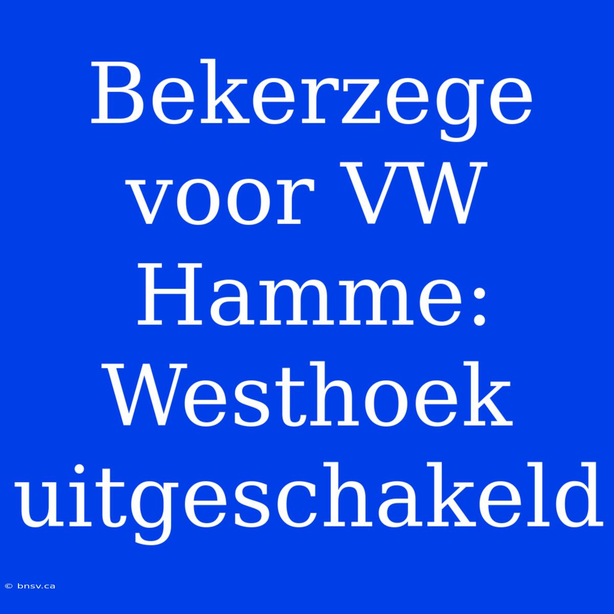 Bekerzege Voor VW Hamme: Westhoek Uitgeschakeld