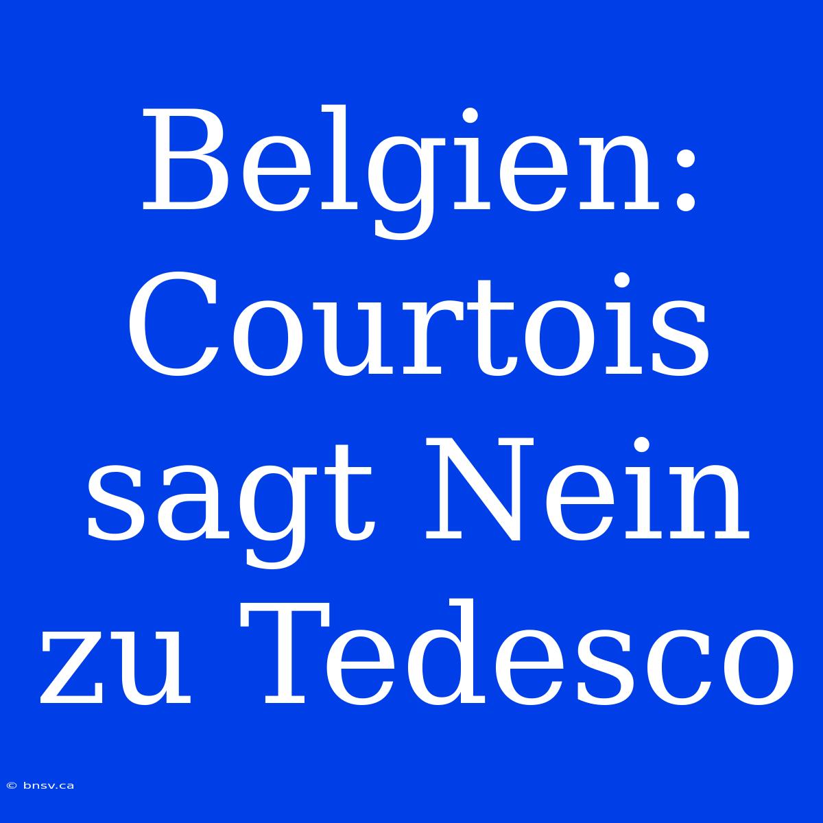 Belgien: Courtois Sagt Nein Zu Tedesco