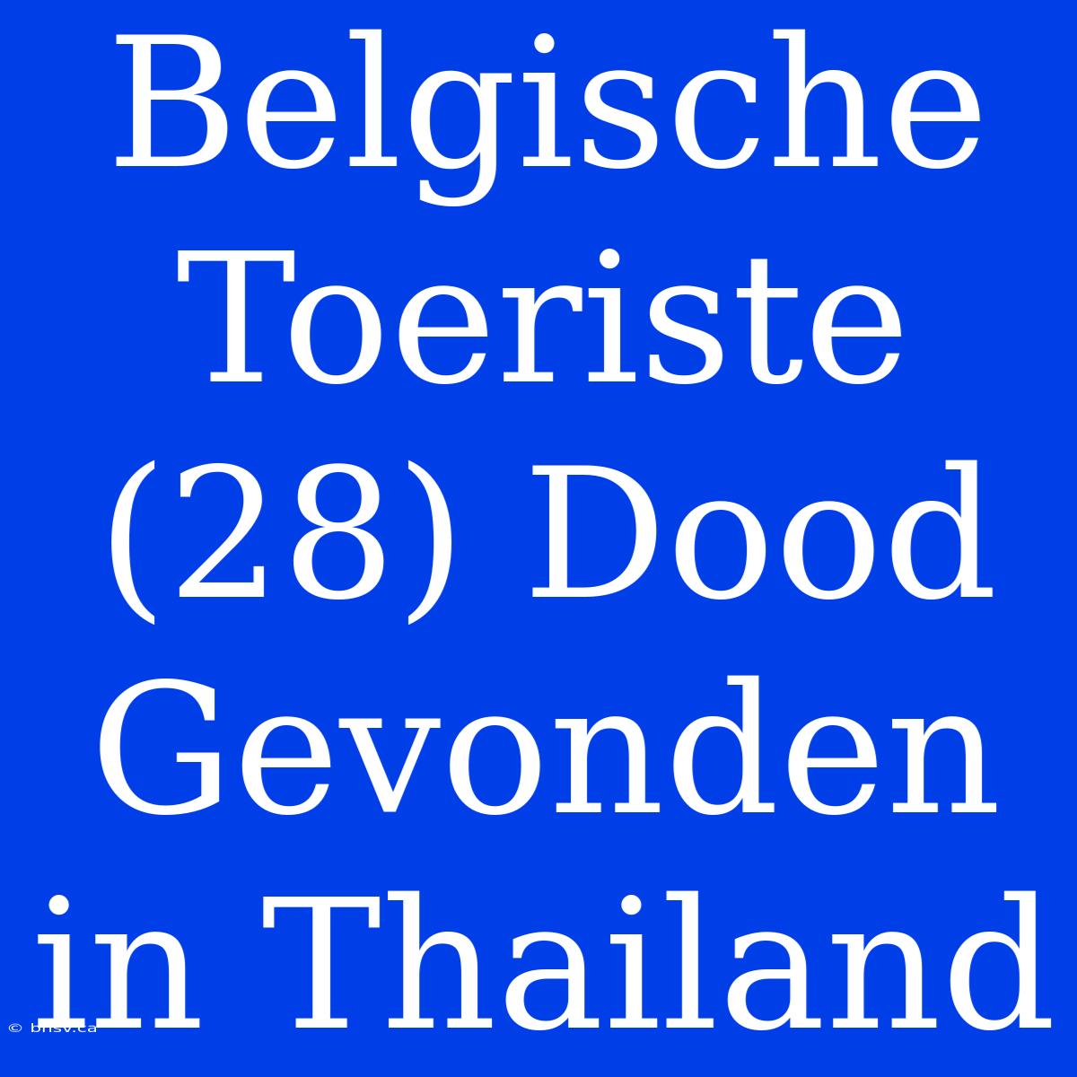 Belgische Toeriste (28) Dood Gevonden In Thailand