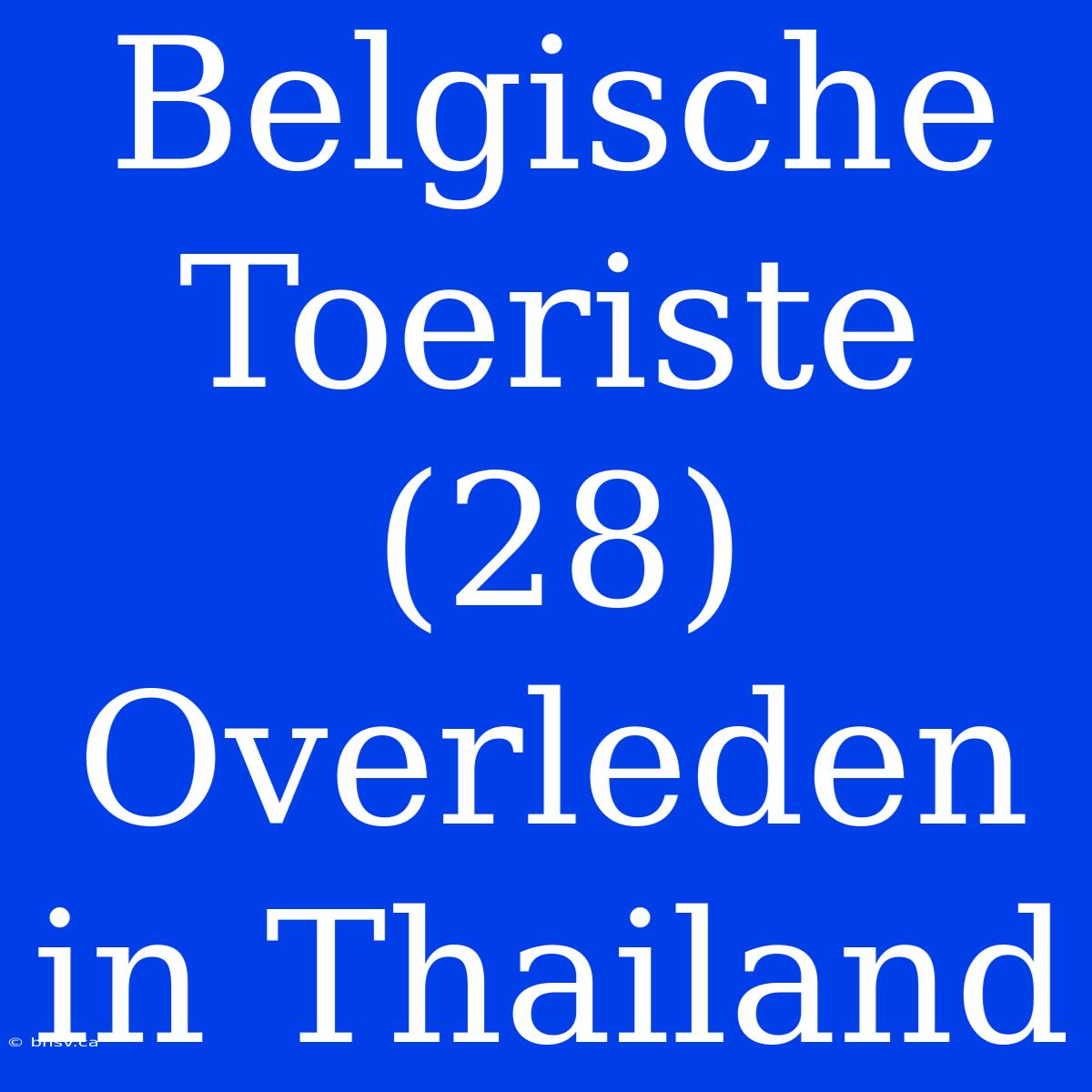 Belgische Toeriste (28) Overleden In Thailand