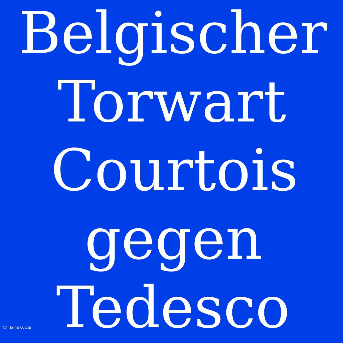 Belgischer Torwart Courtois Gegen Tedesco