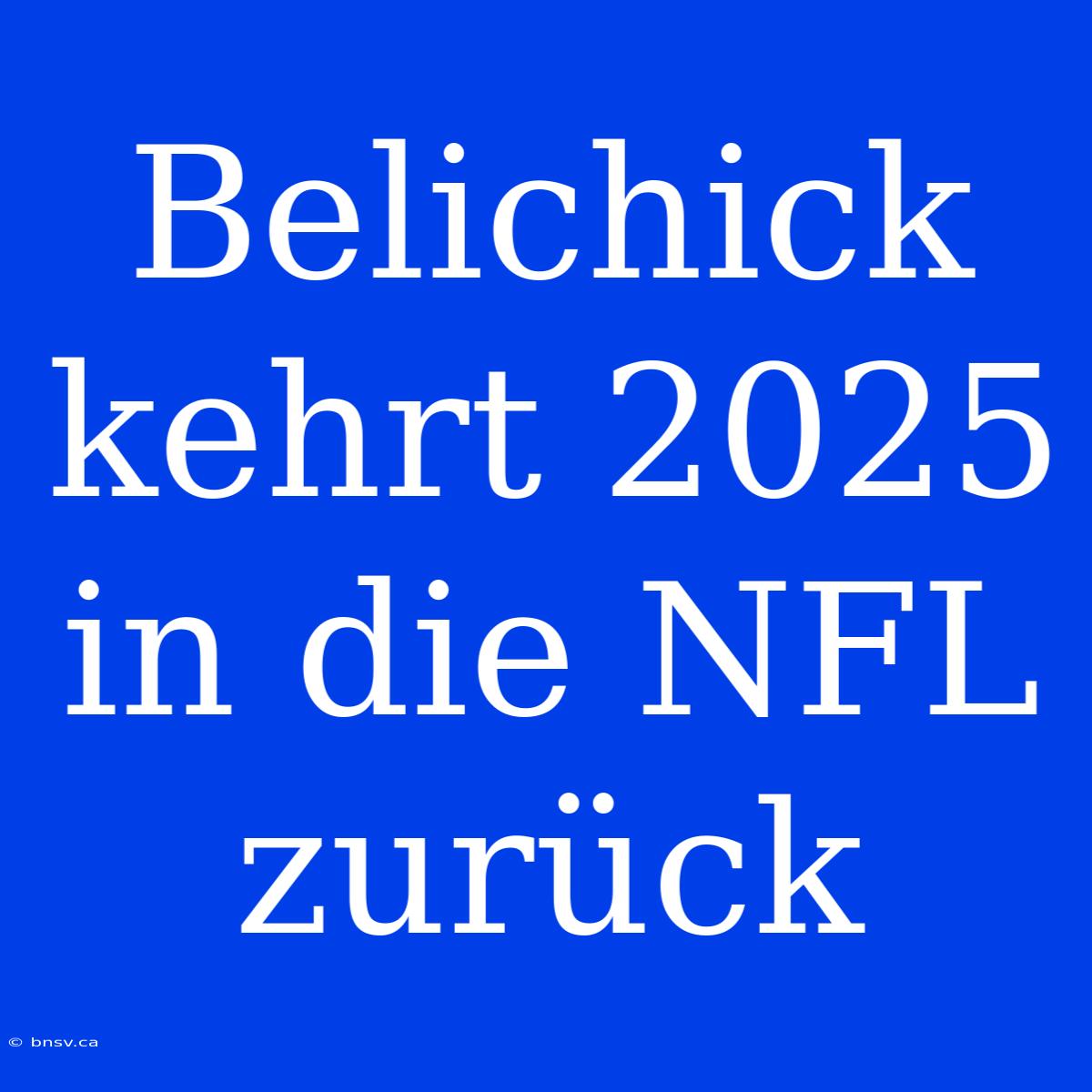 Belichick Kehrt 2025 In Die NFL Zurück