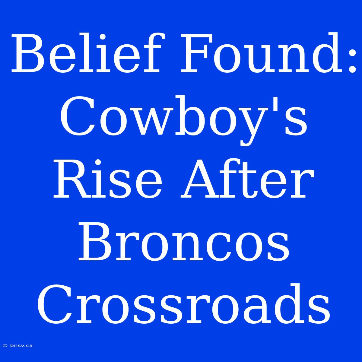 Belief Found: Cowboy's Rise After Broncos Crossroads